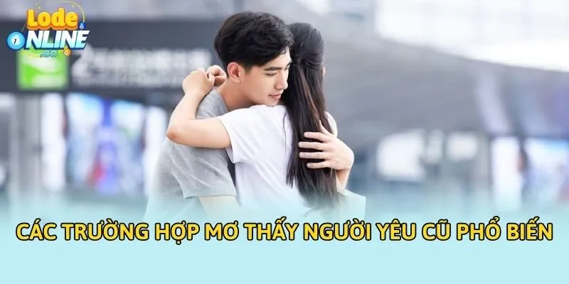 Các trường hợp mơ thấy người yêu cũ phổ biến