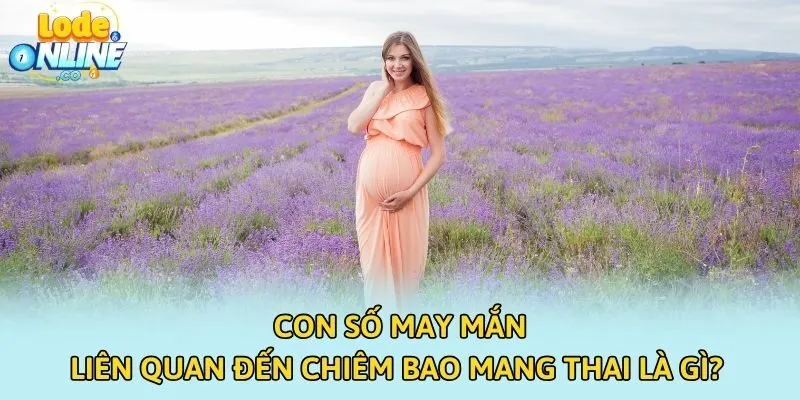 Con số may mắn liên quan đến chiêm bao mang thai là gì?