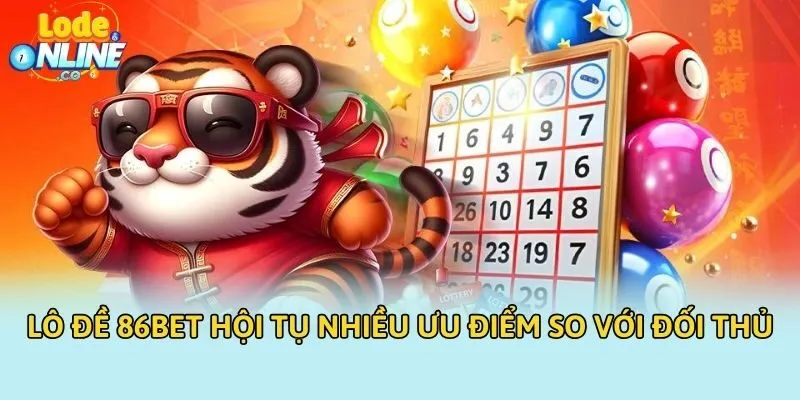 Lô đề 86BET hội tụ nhiều ưu điểm so với đối thủ