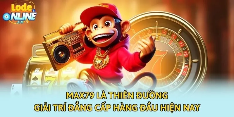 Max79 là thiên đường giải trí đẳng cấp hàng đầu hiện nay
